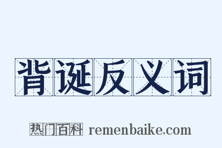 背诞反义词是什么意思的图片